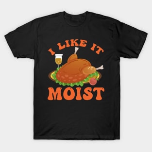 Thanksgiving Funny I LIKE IT MOIST Turkey Day Foods Family T-Shirt